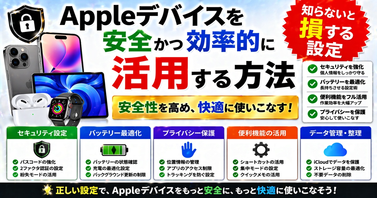 Appleデバイスを安全かつ効率的に活用する方法 知らないと損する設定