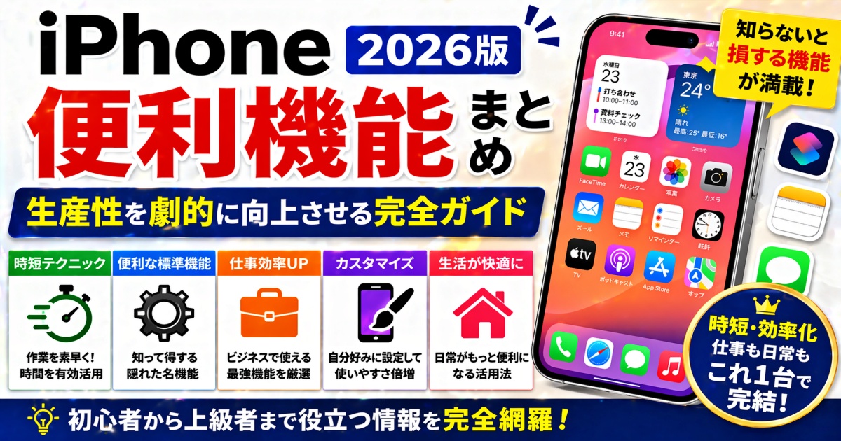 iPhone便利機能まとめ｜生産性を劇的に向上させる完全ガイド 2026版